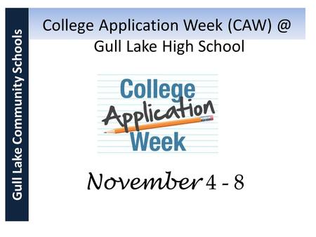 College Application Week Gull Lake High School Gull Lake Community Schools November 4 - 8.