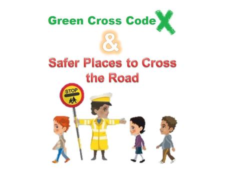 The Green Cross Code is a set of steps to help you cross the road. Remembering the Green Cross Code when you cross the road will help you get to the other.