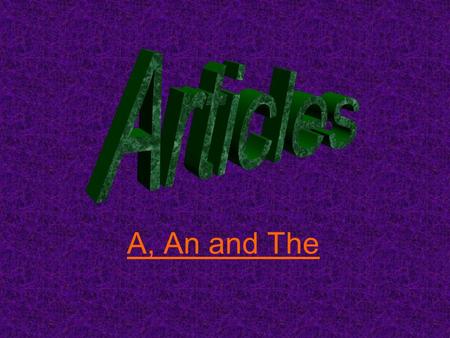 A, An and The. Kinds of Articles There are 2 kinds of articles: Indefinite A, AN ARTICLES INDEFINITEDEFINITE AANTHE Definite THE.
