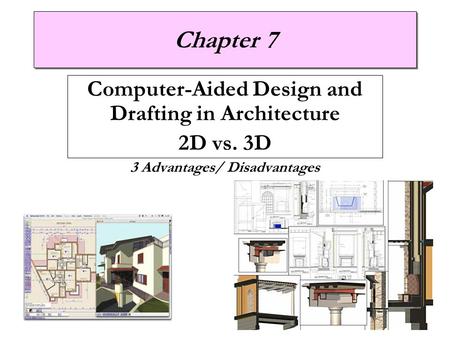 Chapter 7 Computer-Aided Design and Drafting in Architecture 2D vs. 3D