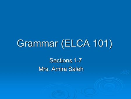 Grammar (ELCA 101) Sections 1-7 Mrs. Amira Saleh.