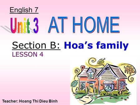 Hoa’s family Section B: Hoa’s family LESSON 4 English 7 Teacher: Hoang Thi Dieu Binh.