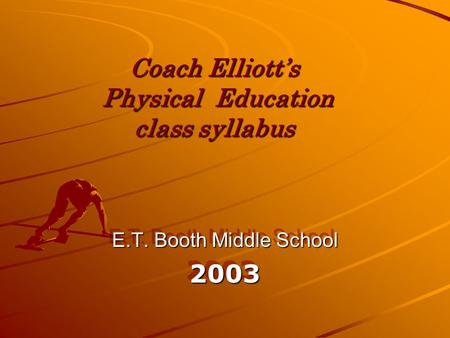 Coach Elliott’s Physical Education class syllabus E.T. Booth Middle School 2003 2003.