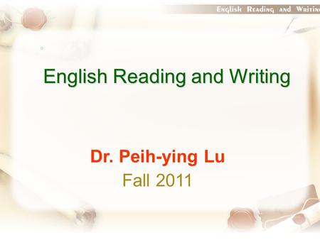English Reading and Writing Dr. Peih-ying Lu Fall 2011.