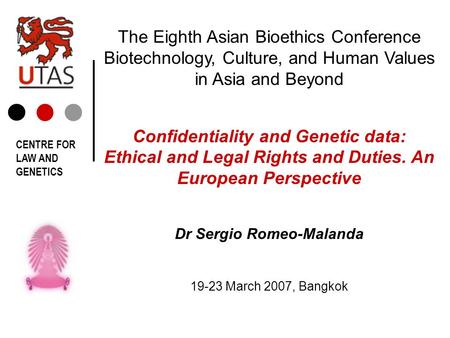 The Eighth Asian Bioethics Conference Biotechnology, Culture, and Human Values in Asia and Beyond Confidentiality and Genetic data: Ethical and Legal Rights.