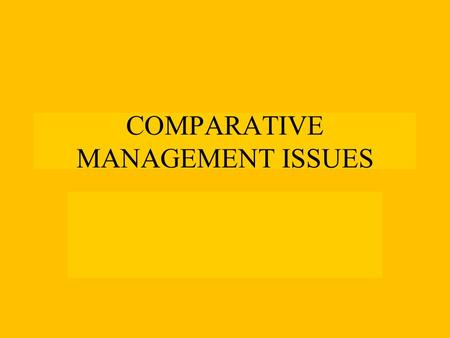 COMPARATIVE MANAGEMENT ISSUES. Macro/Micro Issues MACRO ISSUES Industrialization Level Economic system Political History and System Regional Integration.