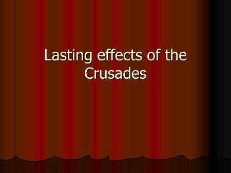 Lasting effects of the Crusades. Direct Impact Contact with Muslim Culture Contact with Muslim Culture Leads to continued trade between Europe and Middle.