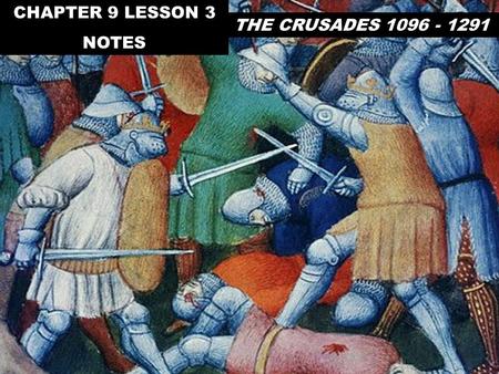 CHAPTER 9 LESSON 3 NOTES THE CRUSADES 1096 - 1291.