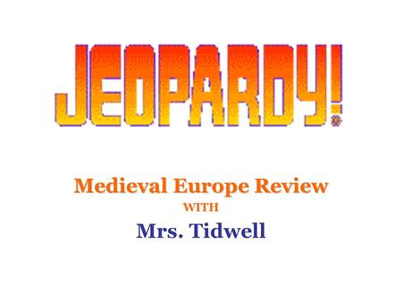 Medieval Europe Review WITH Mrs. Tidwell 100 200 400 300 400 Geography Plague FeudalismThe Church 300 200 400 200 100 500 100.