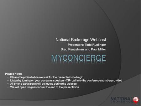 National Brokerage Webcast Presenters: Todd Ruplinger Brad Renzelman and Paul Miller Please Note: Please be patient while we wait for the presentation.