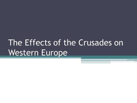 The Effects of the Crusades on Western Europe. Bell Assignment Read the article and list the changes in Europe after the Crusades.