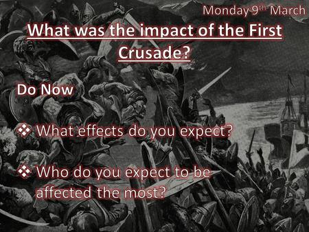 Objectives Consider the impact of the First Crusade Evaluate the importance of effects.