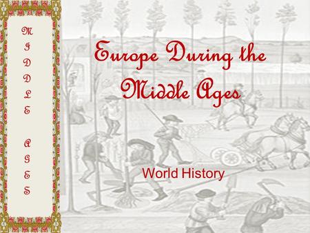 Europe During the Middle Ages World History. Time Periods Early Middle Ages: 500 – 1000 High Middle Ages: 1000 – 1250 Late Middle Ages: 1250 - 1500.