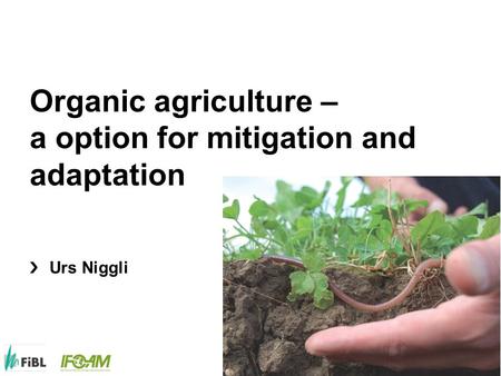 Www.fibl.org Organic agriculture – a option for mitigation and adaptation Urs Niggli.