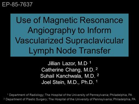 Use of Magnetic Resonance Angiography to Inform Vascularized Supraclavicular Lymph Node Transfer Jillian Lazor, M.D. 1 Catherine Chang, M.D. 2 Suhail Kanchwala,
