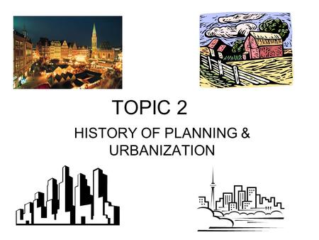 TOPIC 2 HISTORY OF PLANNING & URBANIZATION. TOPICS I.URBAN GROWTH XIX CENTURY II.A MODEL OF URBAN GROWTH III.PLANING ISSUES OF THE XIX CENTURY IV.URBAN.