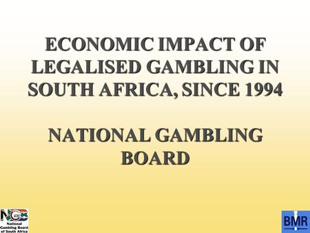ECONOMIC IMPACT OF LEGALISED GAMBLING IN SOUTH AFRICA, SINCE 1994 NATIONAL GAMBLING BOARD.