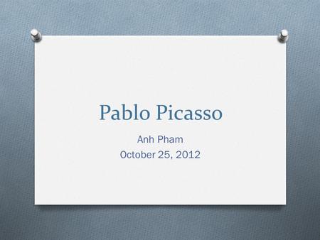 Pablo Picasso Anh Pham October 25, 2012. Profile _Pablo Ruiz y Picasso, known as Pablo Picasso __Born October 25, 1881 in Málaga, Spain _Picasso's mother.