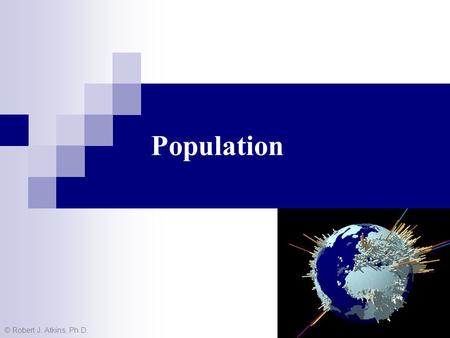 Population © Robert J. Atkins, Ph.D. 1. 2 What are six basic demographic (population) terms? Demography  The study of human population Fertility  Amount.