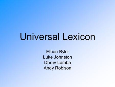 Universal Lexicon Ethan Byler Luke Johnston Dhruv Lamba Andy Robison.