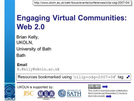 A centre of expertise in digital information managementwww.ukoln.ac.uk Engaging Virtual Communities: Web 2.0 Brian Kelly, UKOLN, University of Bath Bath.