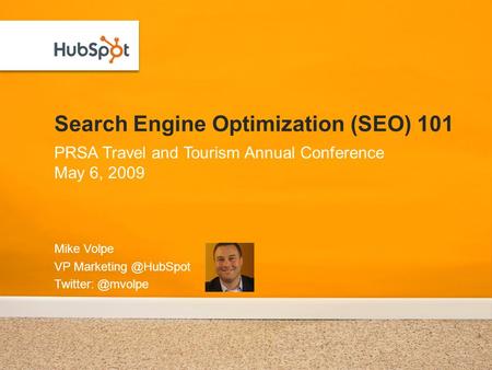 Search Engine Optimization (SEO) 101 Mike Volpe VP  PRSA Travel and Tourism Annual Conference May 6, 2009.