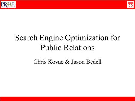 Search Engine Optimization for Public Relations Chris Kovac & Jason Bedell.