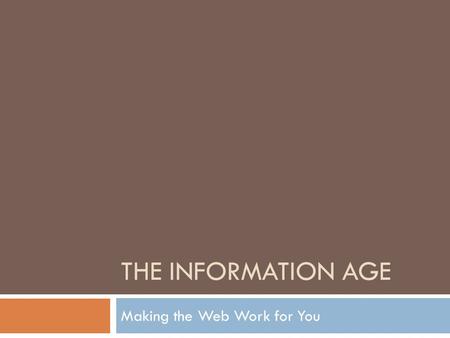 THE INFORMATION AGE Making the Web Work for You. Welcome to the Information Age  Real Simple Syndication (RSS) – technology that allows users to stream.