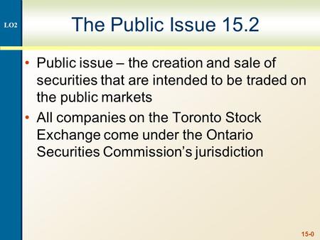 15-0 The Public Issue 15.2 Public issue – the creation and sale of securities that are intended to be traded on the public markets All companies on the.