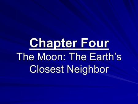 Chapter Four The Moon: The Earth’s Closest Neighbor.