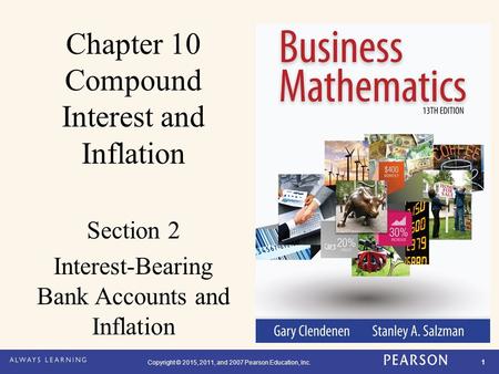 Copyright © 2015, 2011, and 2007 Pearson Education, Inc. 1 Chapter 10 Compound Interest and Inflation Section 2 Interest-Bearing Bank Accounts and Inflation.
