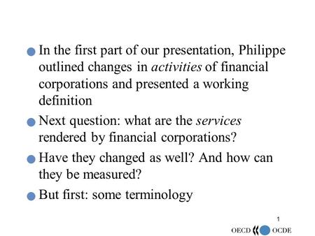 1 In the first part of our presentation, Philippe outlined changes in activities of financial corporations and presented a working definition Next question: