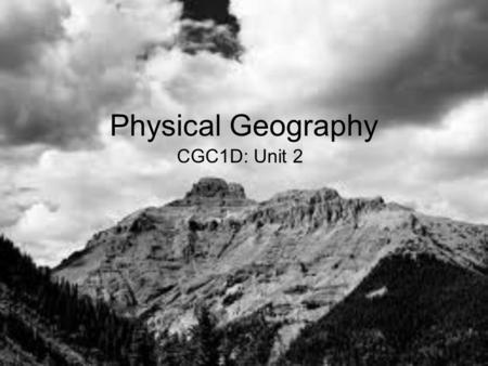 Physical Geography CGC1D: Unit 2. Definition Physical Geography examines processes and patterns in the natural environment. e.g. Geomorphology: the study.