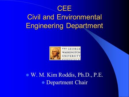 CEE Civil and Environmental Engineering Department W. M. Kim Roddis, Ph.D., P.E. Department Chair.