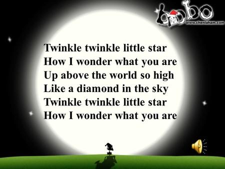 Twinkle twinkle little star How I wonder what you are Up above the world so high Like a diamond in the sky Twinkle twinkle little star How I wonder what.