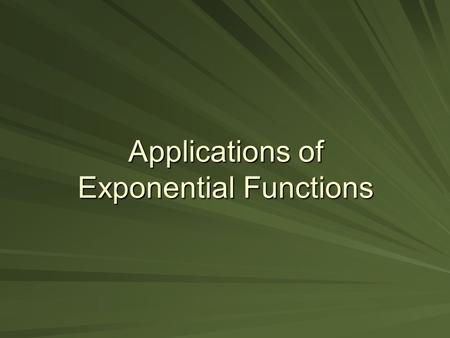 Applications of Exponential Functions. Objectives To solve real-life application problems using the properties of exponents and exponential functions.