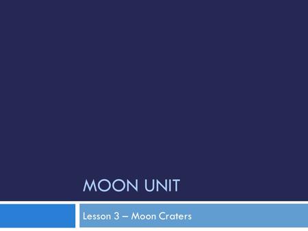 MOON UNIT Lesson 3 – Moon Craters. Standard:  Earth and Space Science. Students will gain an understanding of Earth and Space Science through the study.