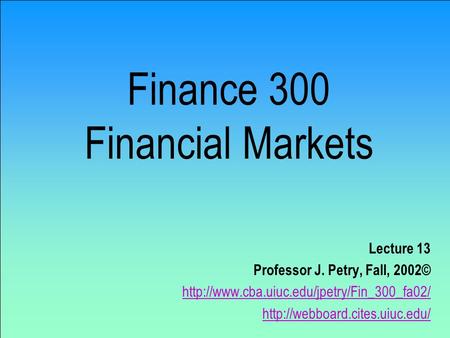Finance 300 Financial Markets Lecture 13 Professor J. Petry, Fall, 2002©