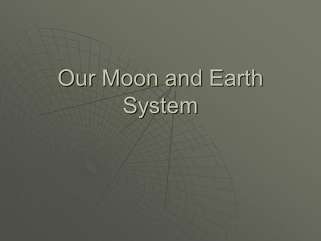 Our Moon and Earth System. The Moon – Our Nearest Neighbor  A natural satellite  One of more than 96 moons in our Solar System  The only moon of the.