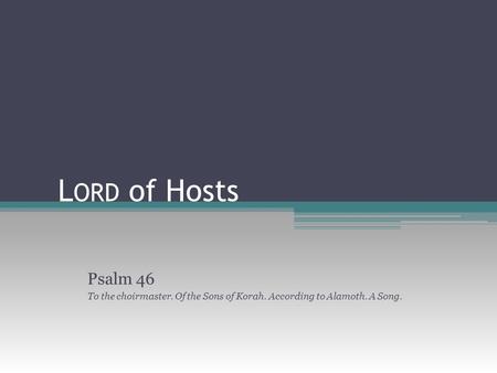 L ORD of Hosts Psalm 46 To the choirmaster. Of the Sons of Korah. According to Alamoth. A Song.