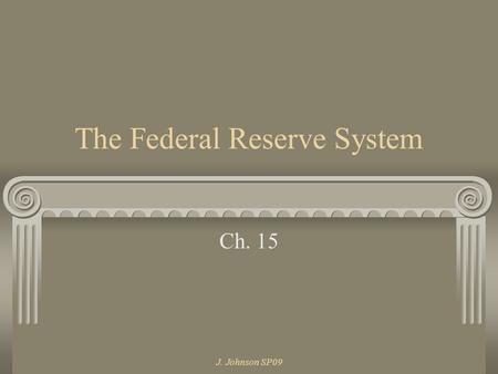 J. Johnson SP09 The Federal Reserve System Ch. 15.