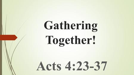Gathering Together! Acts 4:23-37. The EARLY CHURCH’S ACTION When Under Threat!  THEY PRAYED :- Their PRAYER brought about TWO RESPONSES :  SHAKENING.