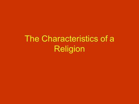 The Characteristics of a Religion. There are four major characteristics of any Religious Tradition. RITUAL AND CEREMONY STORIES AND SACRED TEXTS TIME.