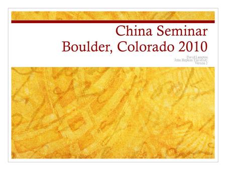 China Seminar Boulder, Colorado 2010 David Lampton John Hopkins University Version 2.