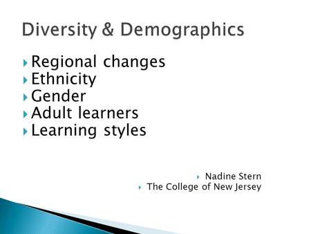  Regional changes  Ethnicity  Gender  Adult learners  Learning styles  Nadine Stern  The College of New Jersey.