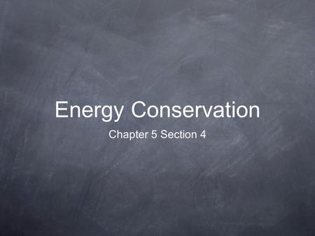 Energy Conservation Chapter 5 Section 4. Ways to Conserve Energy Preserve Increase the efficiency of our fuel Making it work better. (more bang for your.