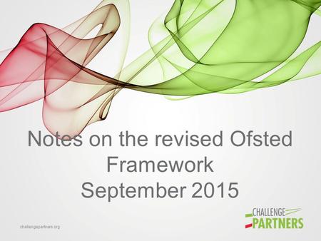 Challengepartners.org Notes on the revised Ofsted Framework September 2015.