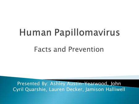 Facts and Prevention Presented By: Ashley Austin-Yearwood, John Cyril Quarshie, Lauren Decker, Jamison Halliwell.