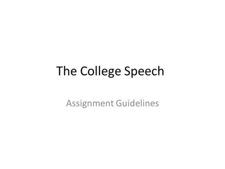 The College Speech Assignment Guidelines. Step 1 – The College Select a college you find interesting and that your audience may be interested in learning.