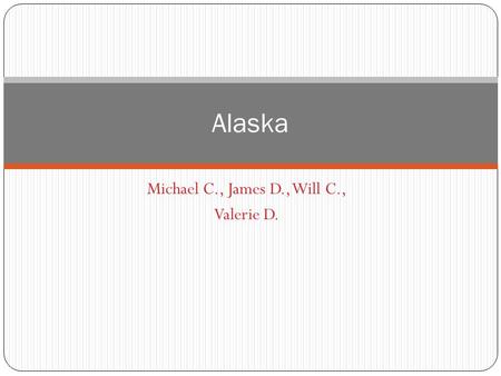 Michael C., James D., Will C., Valerie D. Alaska.